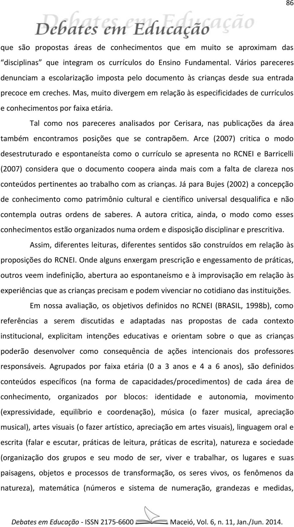 Mas, muito divergem em relação às especificidades de currículos e conhecimentos por faixa etária.