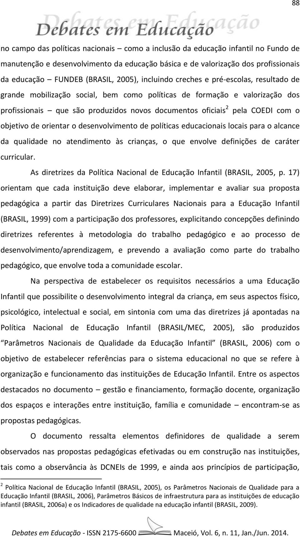 COEDI com o objetivo de orientar o desenvolvimento de políticas educacionais locais para o alcance da qualidade no atendimento às crianças, o que envolve definições de caráter curricular.