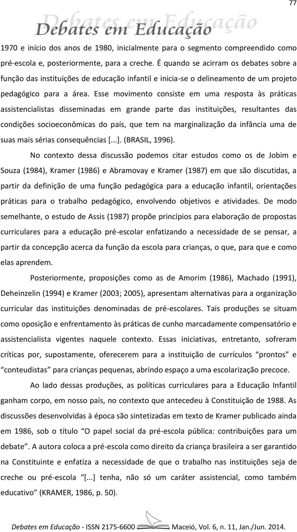 Esse movimento consiste em uma resposta às práticas assistencialistas disseminadas em grande parte das instituições, resultantes das condições socioeconômicas do país, que tem na marginalização da