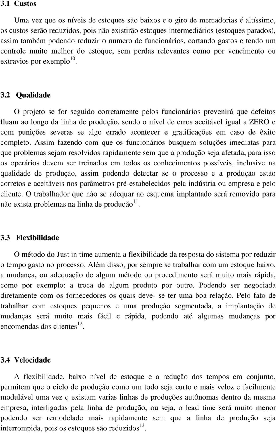 2 Qualidade O projeto se for seguido corretamente pelos funcionários prevenirá que defeitos fluam ao longo da linha de produção, sendo o nível de erros aceitável igual a ZERO e com punições severas