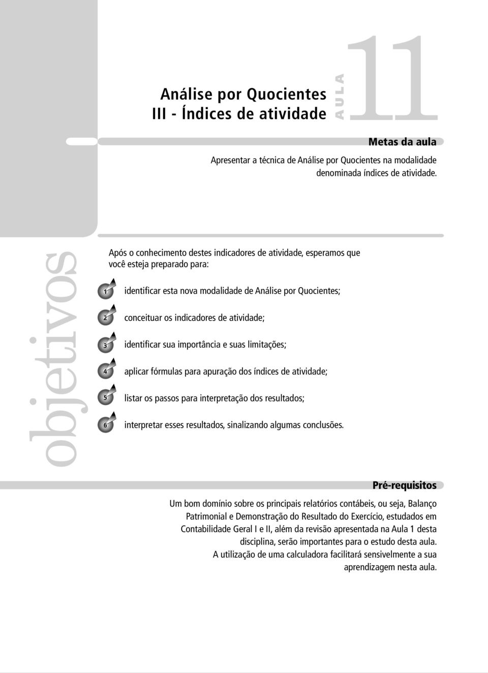 indicadores de atividade; identificar sua importância e suas limitações; aplicar fórmulas para apuração dos índices de atividade; listar os passos para interpretação dos resultados; interpretar esses