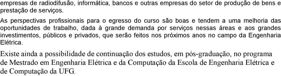 serviços nessas áreas e aos grandes investimentos, públicos e privados, que serão feitos nos próximos anos no campo da Engenharia Elétrica.