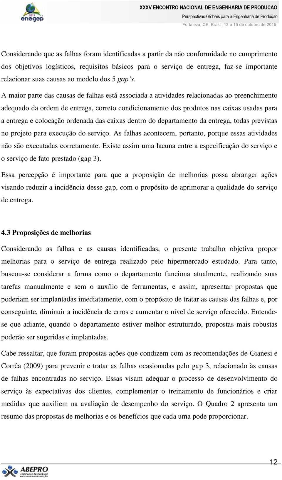 A maior parte das causas de falhas está associada a atividades relacionadas ao preenchimento adequado da ordem de entrega, correto condicionamento dos produtos nas caixas usadas para a entrega e