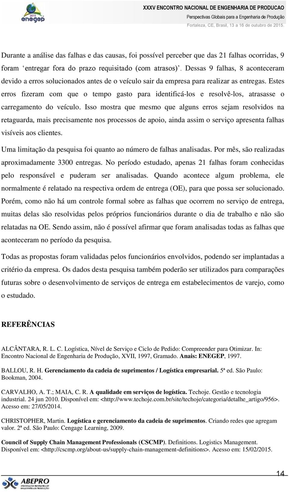 Estes erros fizeram com que o tempo gasto para identificá-los e resolvê-los, atrasasse o carregamento do veículo.