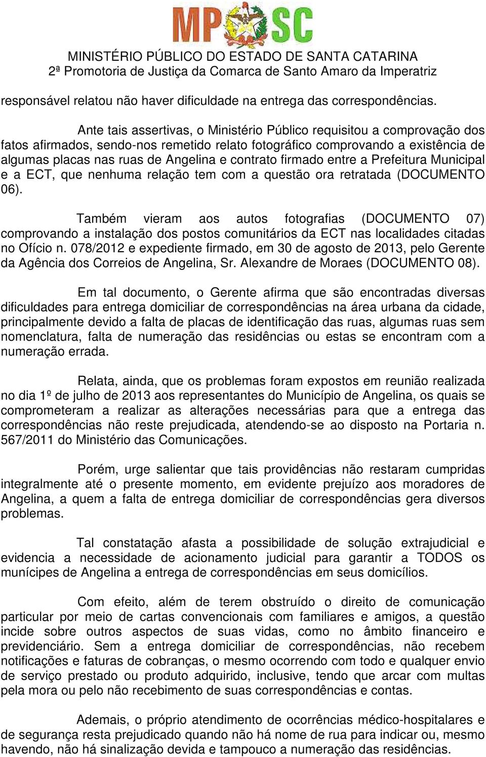 contrato firmado entre a Prefeitura Municipal e a ECT, que nenhuma relação tem com a questão ora retratada (DOCUMENTO 06).