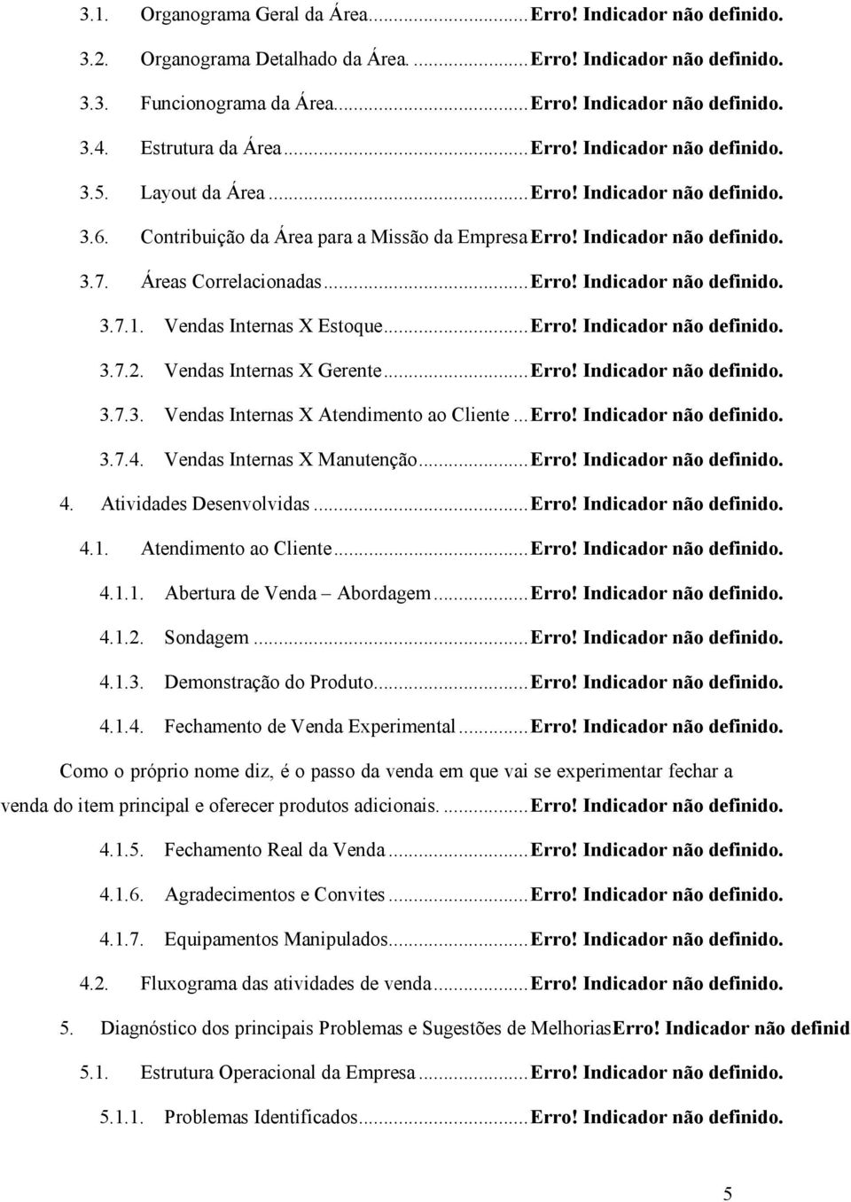 Áreas Correlacionadas... Erro! Indicador não definido. 3.7.1. Vendas Internas X Estoque... Erro! Indicador não definido. 3.7.2. Vendas Internas X Gerente... Erro! Indicador não definido. 3.7.3. Vendas Internas X Atendimento ao Cliente.