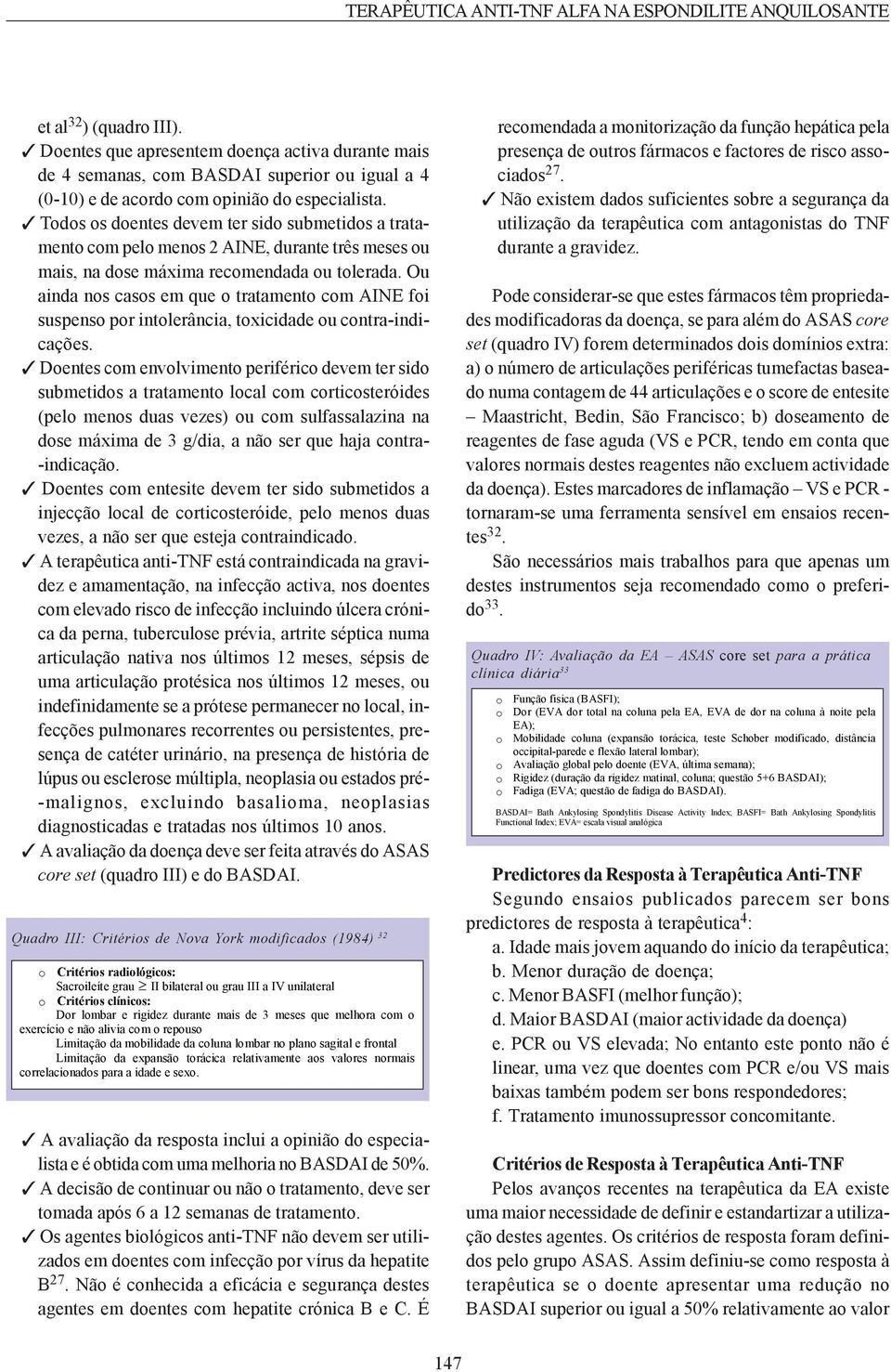 Todos os doentes devem ter sido submetidos a tratamento com pelo menos 2 AINE, durante três meses ou mais, na dose máxima recomendada ou tolerada.