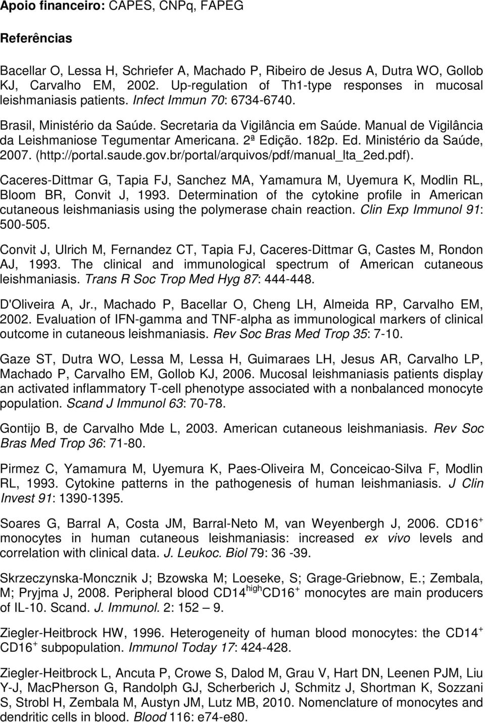 Manual de Vigilância da Leishmaniose Tegumentar Americana. 2ª Edição. 182p. Ed. Ministério da Saúde, 2007. (http://portal.saude.gov.br/portal/arquivos/pdf/manual_lta_2ed.pdf).