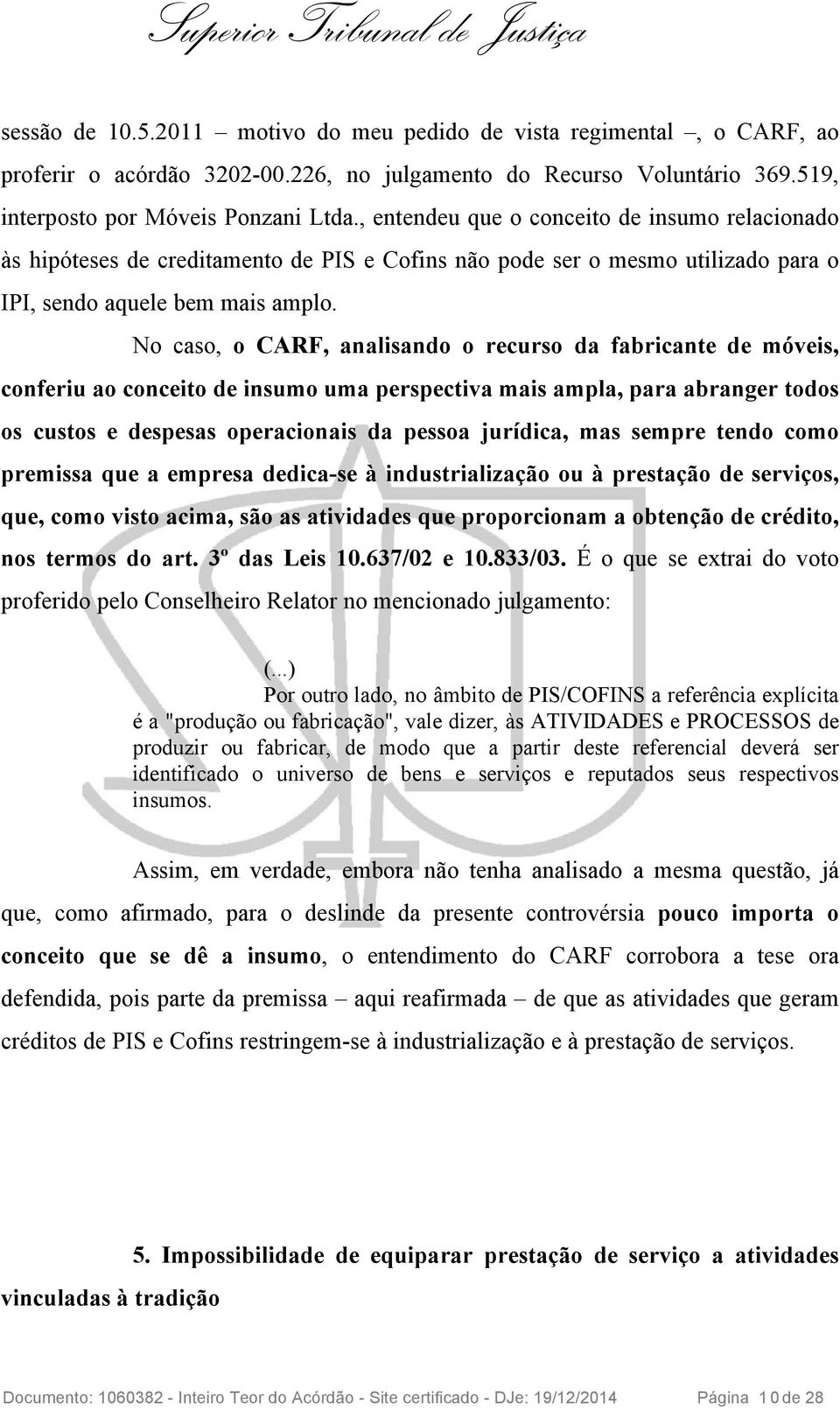 No caso, o CARF, analisando o recurso da fabricante de móveis, conferiu ao conceito de insumo uma perspectiva mais ampla, para abranger todos os custos e despesas operacionais da pessoa jurídica, mas