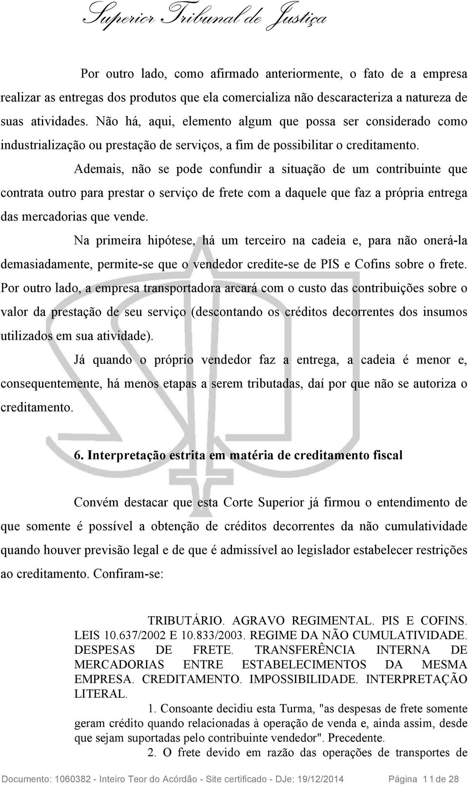 Ademais, não se pode confundir a situação de um contribuinte que contrata outro para prestar o serviço de frete com a daquele que faz a própria entrega das mercadorias que vende.