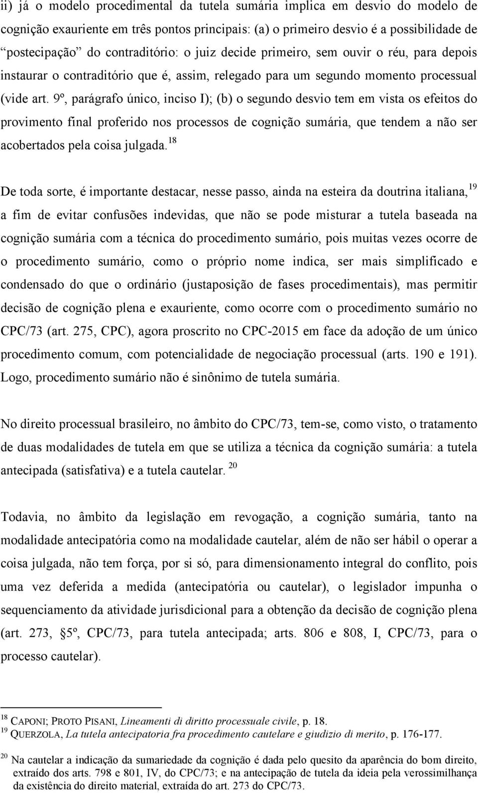 9º, parágrafo único, inciso I); (b) o segundo desvio tem em vista os efeitos do provimento final proferido nos processos de cognição sumária, que tendem a não ser acobertados pela coisa julgada.