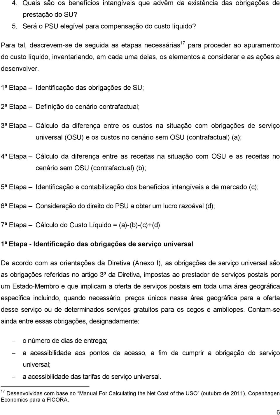 1ª Etapa Identificação das obrigações de SU; 2ª Etapa Definição do cenário contrafactual; 3ª Etapa Cálculo da diferença entre os custos na situação com obrigações de serviço universal (OSU) e os