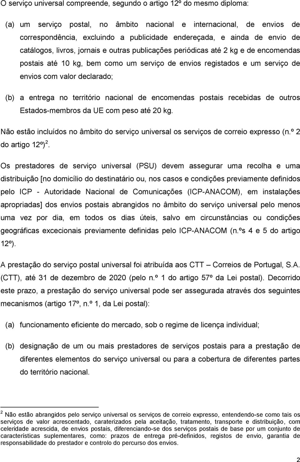 declarado; (b) a entrega no território nacional de encomendas postais recebidas de outros Estados-membros da UE com peso até 20 kg.