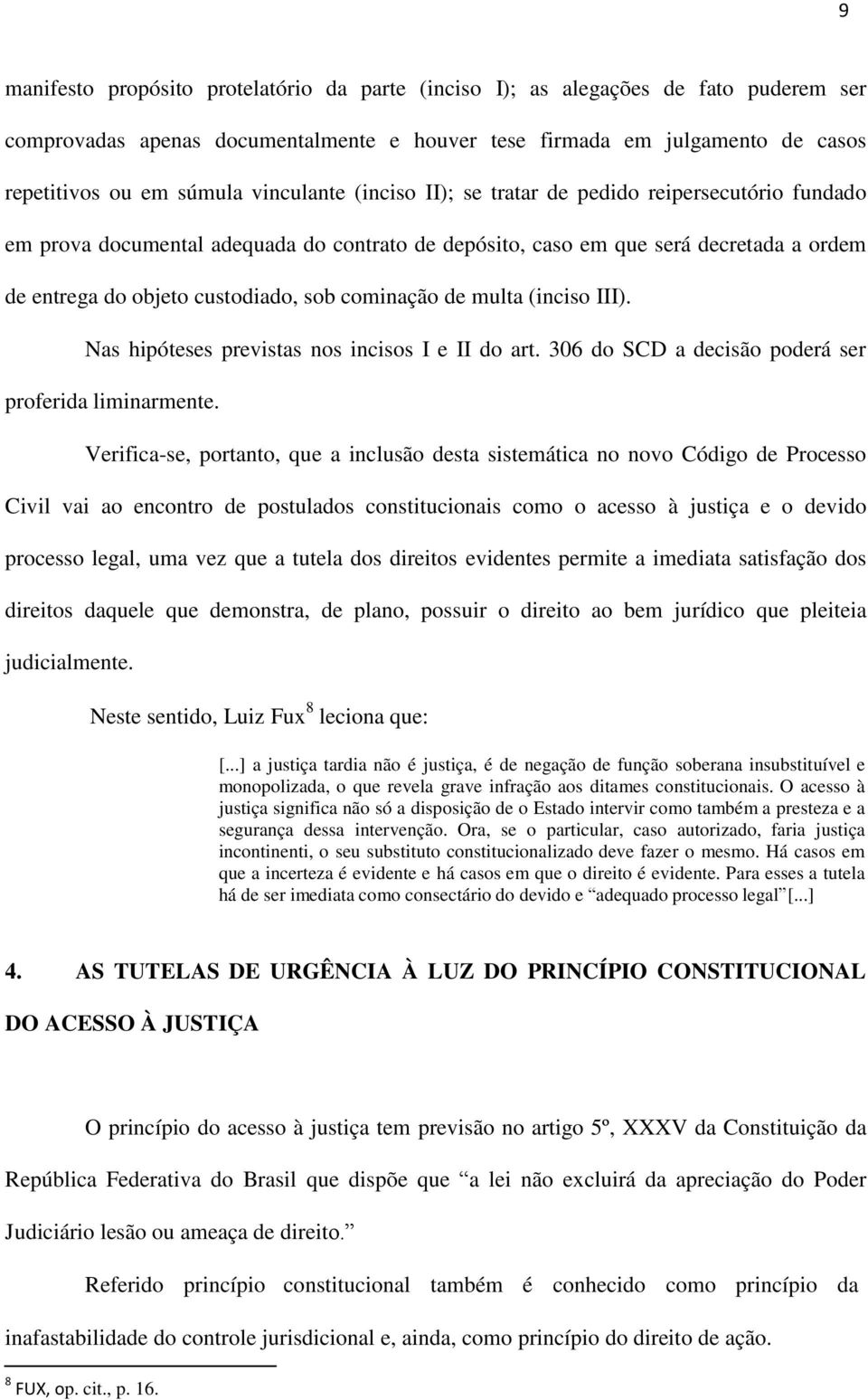 cominação de multa (inciso III). Nas hipóteses previstas nos incisos I e II do art. 306 do SCD a decisão poderá ser proferida liminarmente.