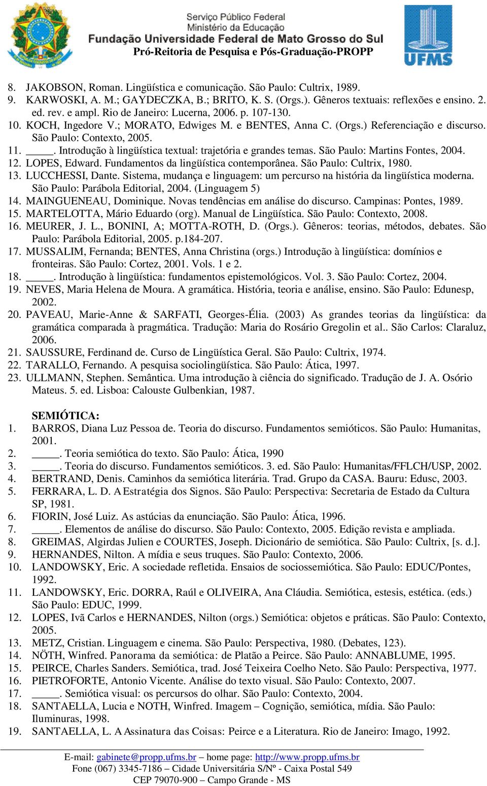 . Introdução à lingüística textual: trajetória e grandes temas. São Paulo: Martins Fontes, 2004. 12. LOPES, Edward. Fundamentos da lingüística contemporânea. São Paulo: Cultrix, 1980. 13.