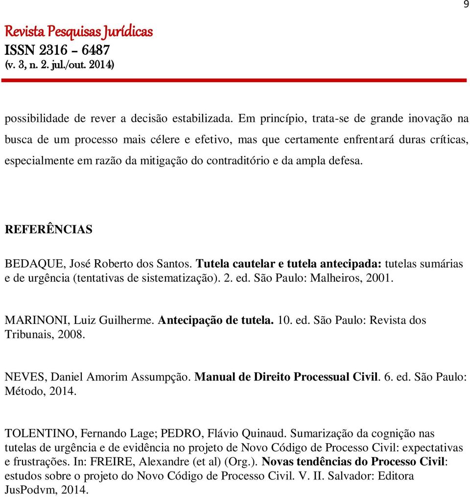 defesa. REFERÊNCIAS BEDAQUE, José Roberto dos Santos. Tutela cautelar e tutela antecipada: tutelas sumárias e de urgência (tentativas de sistematização). 2. ed. São Paulo: Malheiros, 2001.