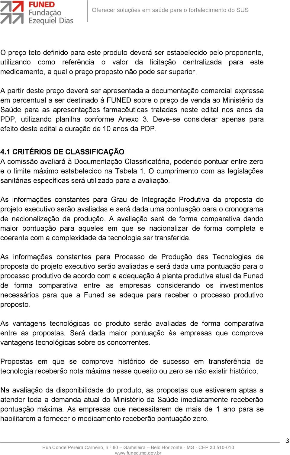 A partir deste preço deverá ser apresentada a documentação comercial expressa em percentual a ser destinado à FUNED sobre o preço de venda ao Ministério da Saúde para as apresentações farmacêuticas