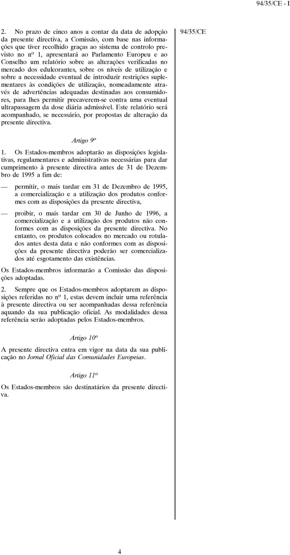 Parlamento Europeu e ao Conselho um relatório sobre as alterações verificadas no mercado dos edulcorantes, sobre os níveis e sobre a necessidade eventual de introduzir restrições suplementares às