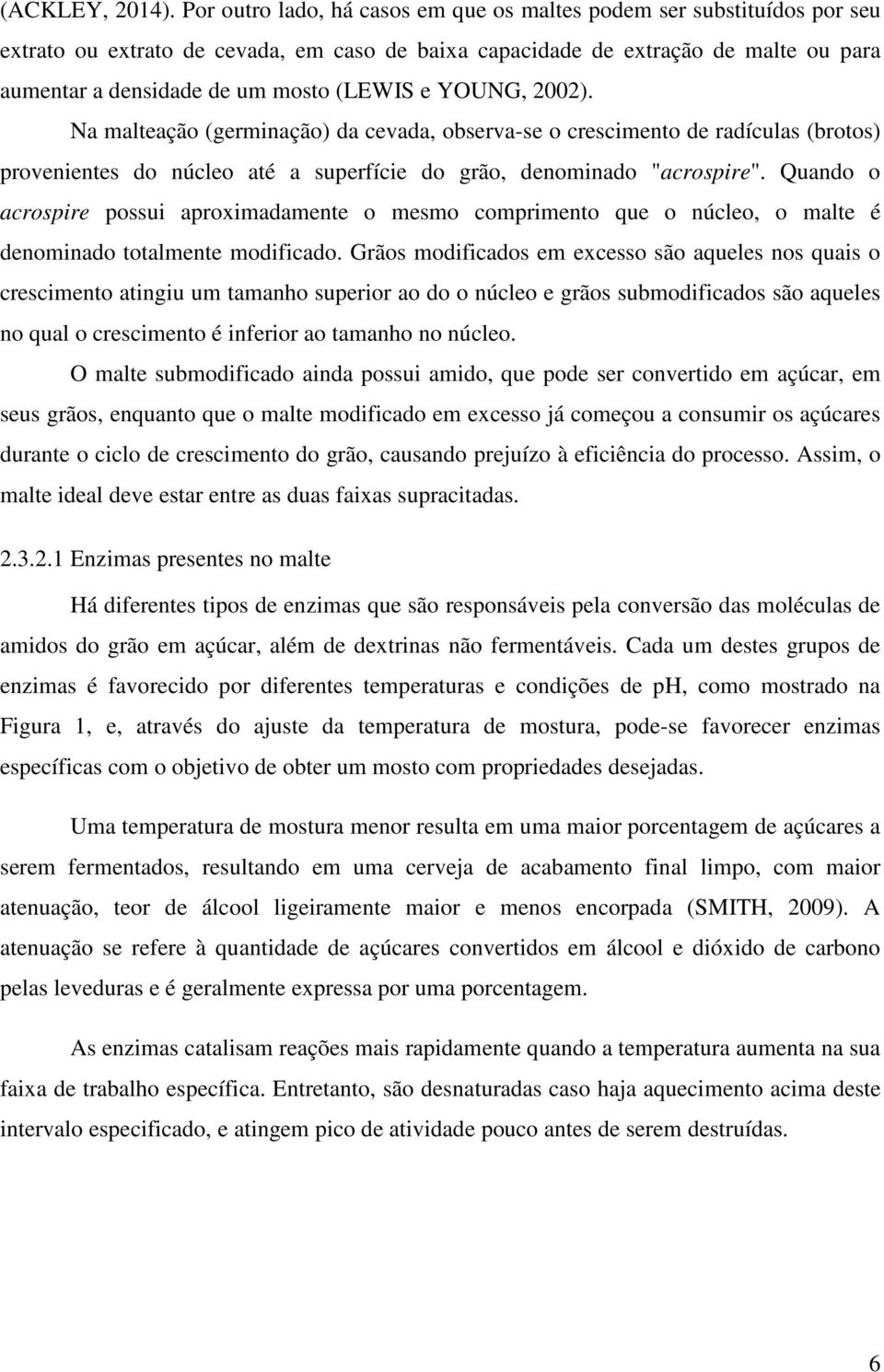 e YOUNG, 2002). Na malteação (germinação) da cevada, observa-se o crescimento de radículas (brotos) provenientes do núcleo até a superfície do grão, denominado "acrospire".