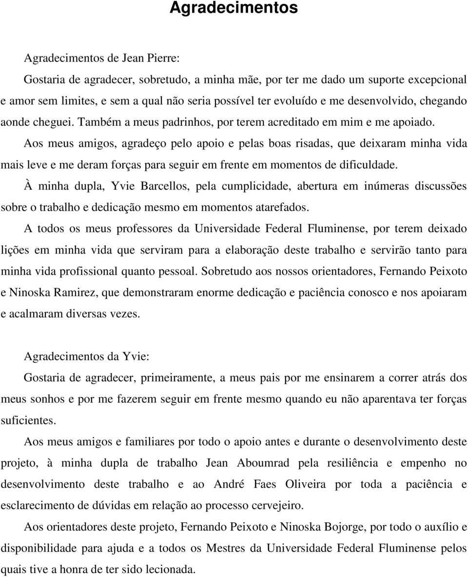 Aos meus amigos, agradeço pelo apoio e pelas boas risadas, que deixaram minha vida mais leve e me deram forças para seguir em frente em momentos de dificuldade.