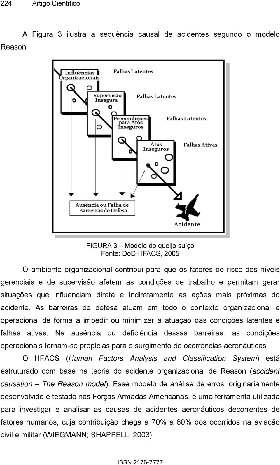 gerenciais e de supervisão afetem as condições de trabalho e permitam gerar situações que influenciam direta e indiretamente as ações mais próximas do acidente.