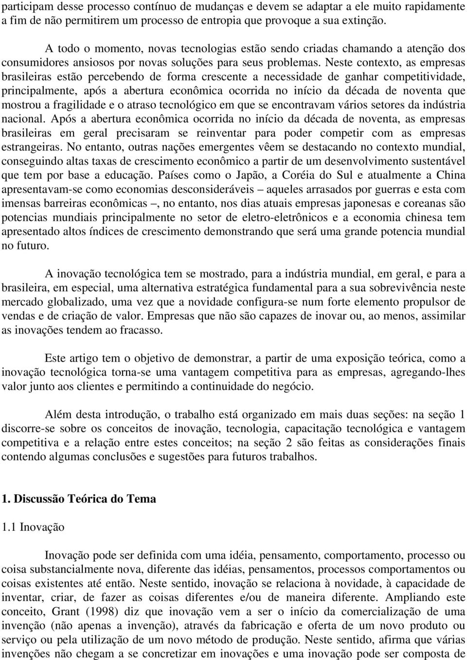 Neste contexto, as empresas brasileiras estão percebendo de forma crescente a necessidade de ganhar competitividade, principalmente, após a abertura econômica ocorrida no início da década de noventa