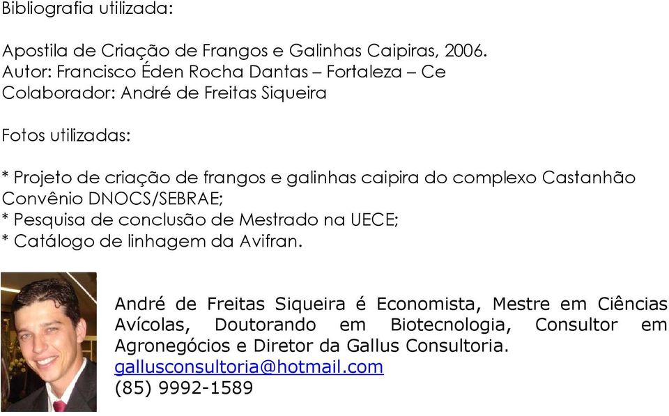 galinhas caipira do complexo Castanhão Convênio DNOCS/SEBRAE; * Pesquisa de conclusão de Mestrado na UECE; * Catálogo de linhagem da Avifran.