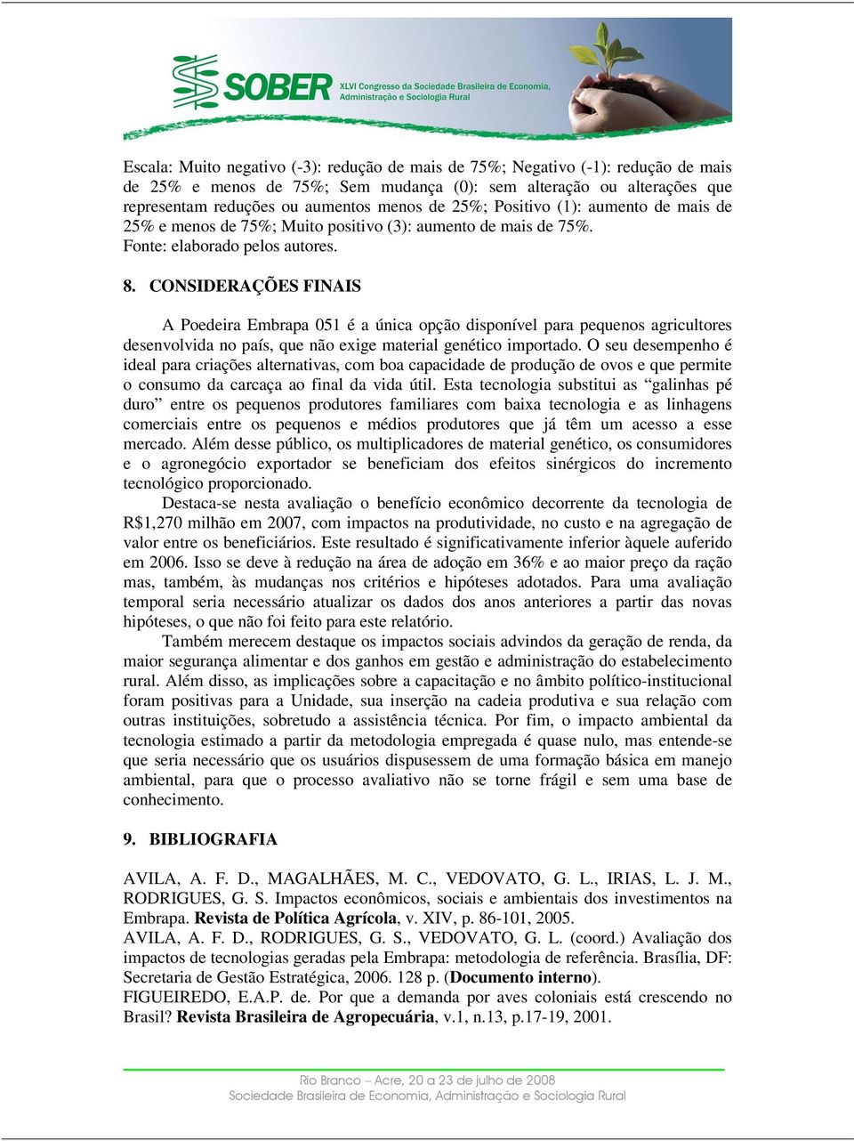 CONSIDERAÇÕES FINAIS A Poedeira Embrapa 051 é a única opção disponível para pequenos agricultores desenvolvida no país, que não exige material genético importado.