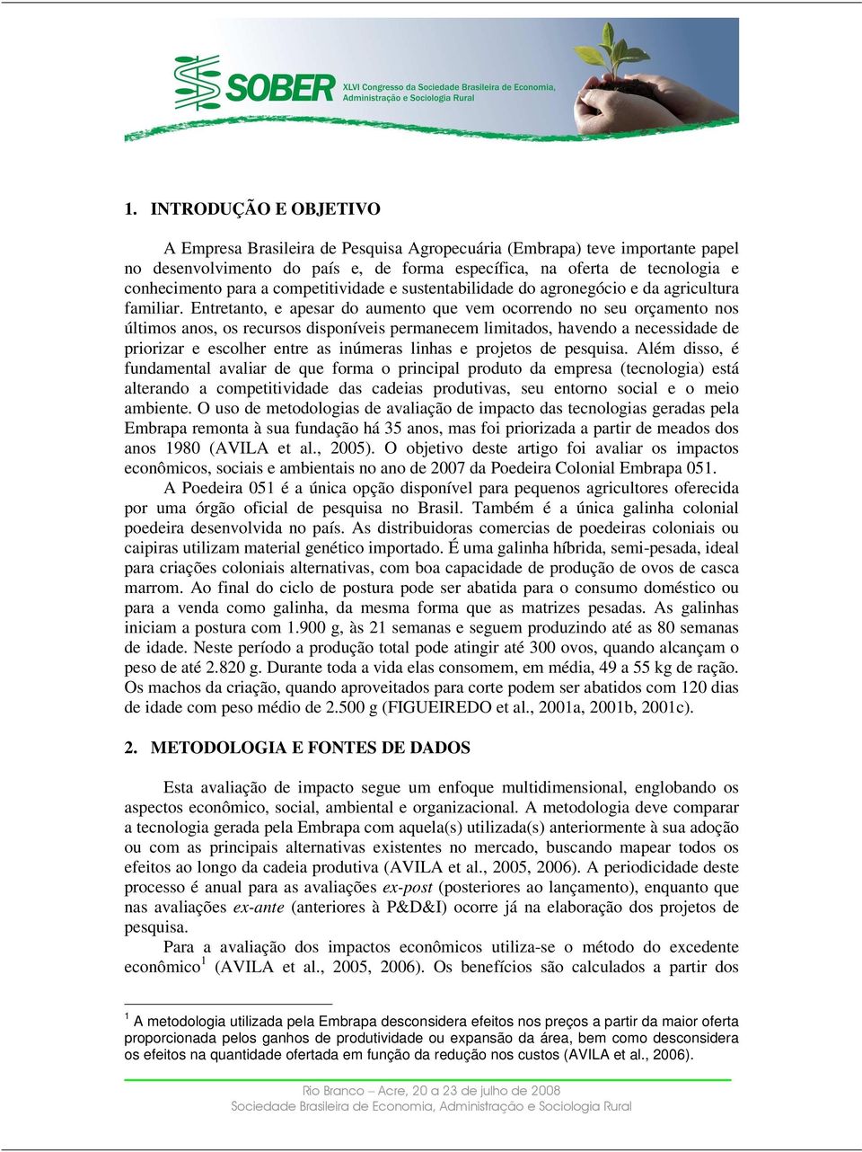 Entretanto, e apesar do aumento que vem ocorrendo no seu orçamento nos últimos anos, os recursos disponíveis permanecem limitados, havendo a necessidade de priorizar e escolher entre as inúmeras