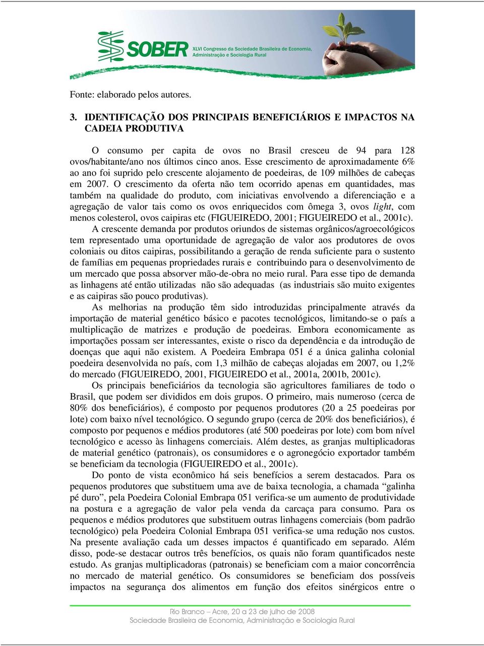 Esse crescimento de aproximadamente 6% ao ano foi suprido pelo crescente alojamento de poedeiras, de 109 milhões de cabeças em 2007.