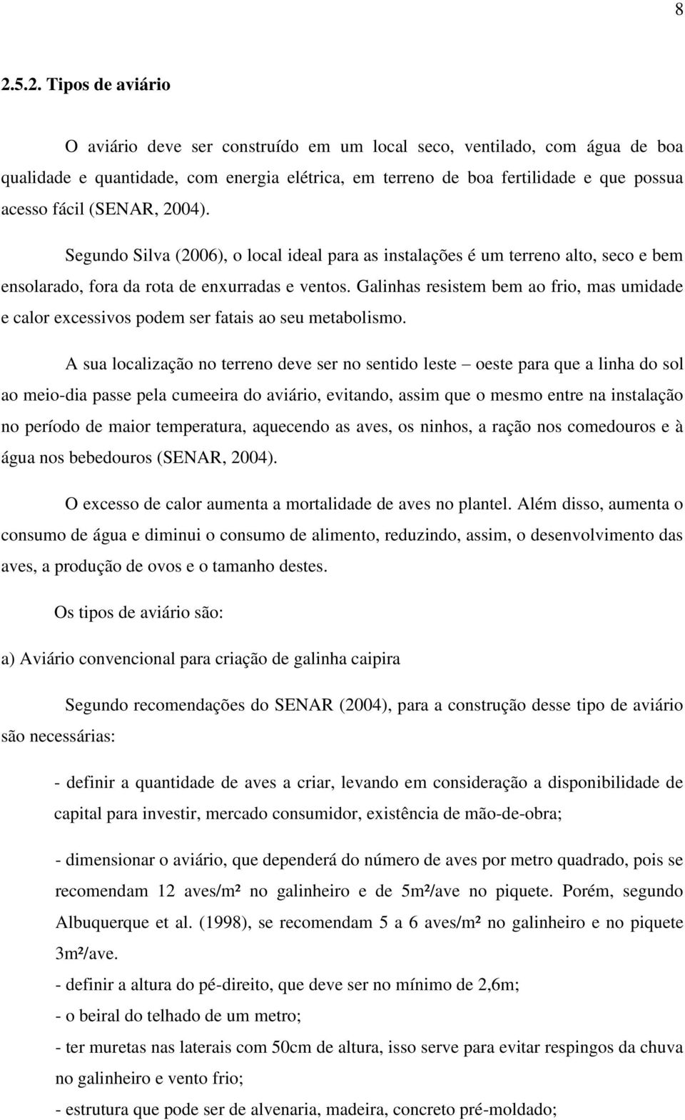 Galinhas resistem bem ao frio, mas umidade e calor excessivos podem ser fatais ao seu metabolismo.