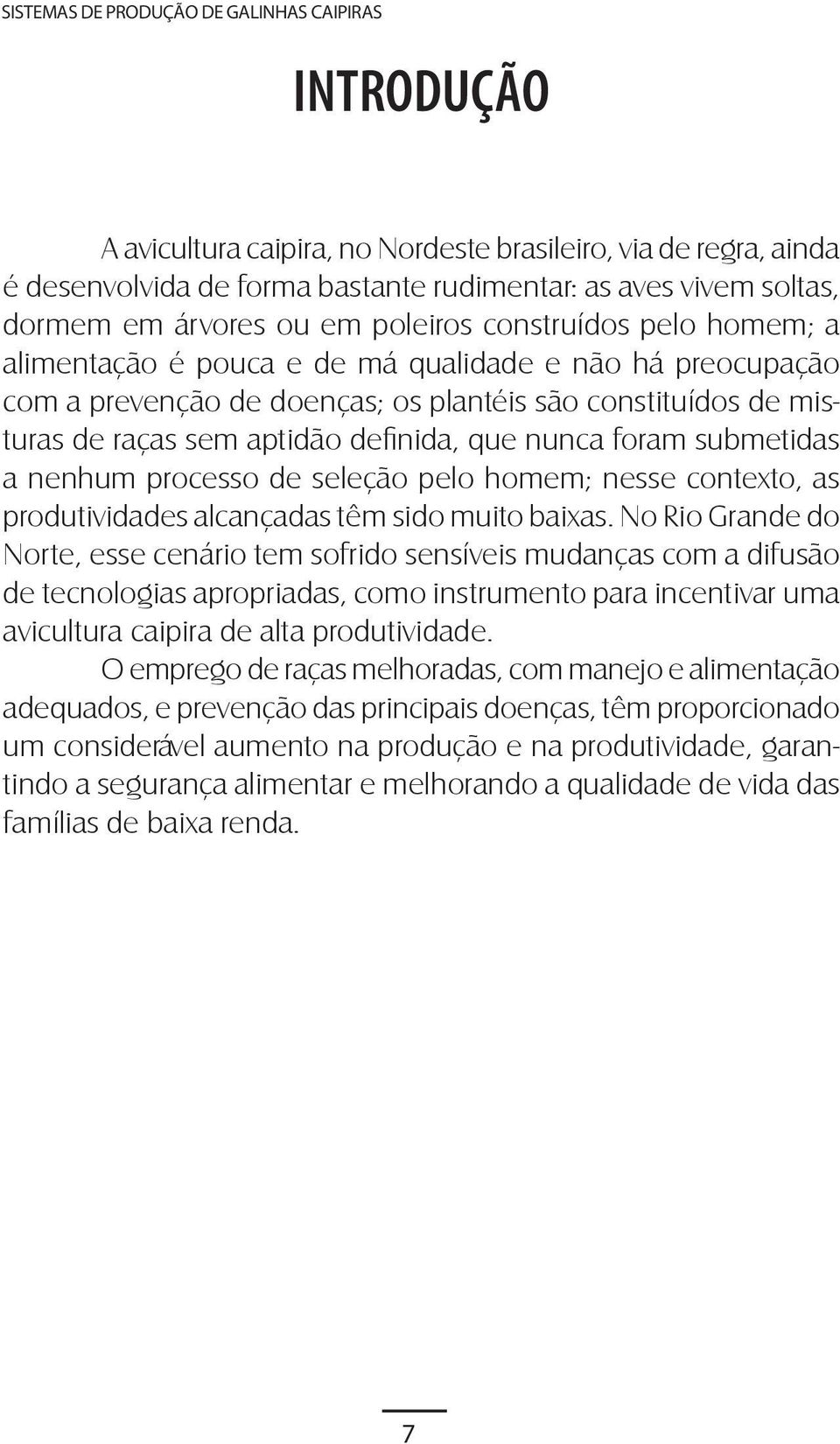 nenhum processo de seleção pelo homem; nesse contexto, as produtividades alcançadas têm sido muito baixas.