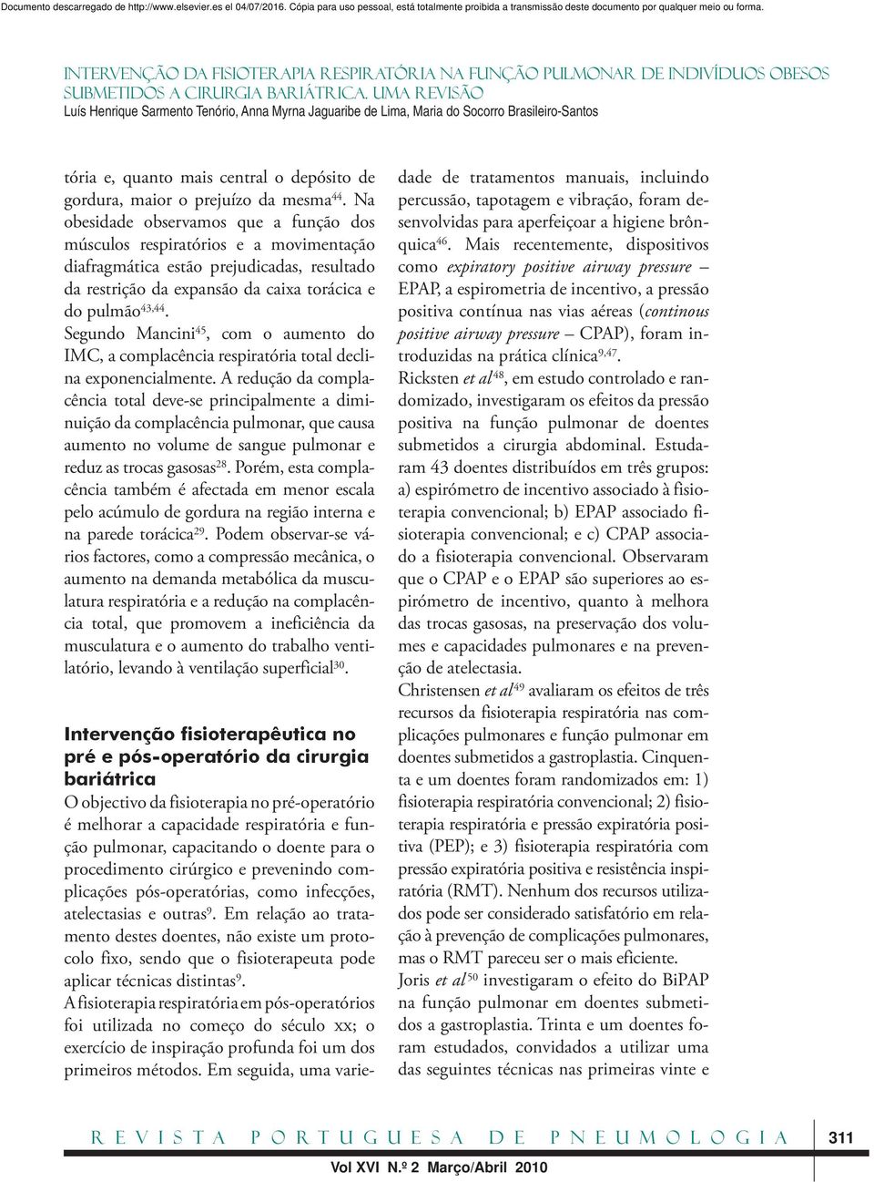 Segundo Mancini 45, com o aumento do IMC, a complacência respiratória total declina exponencialmente.