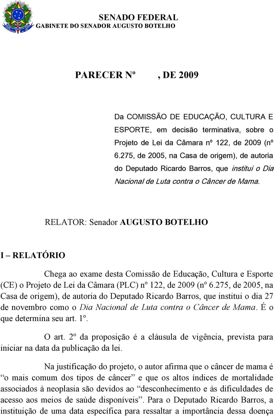 RELATOR: Senador AUGUSTO BOTELHO I RELATÓRIO Chega ao exame desta Comissão de Educação, Cultura e Esporte (CE) o Projeto de Lei da Câmara (PLC) nº 122, de 2009 (nº 6.