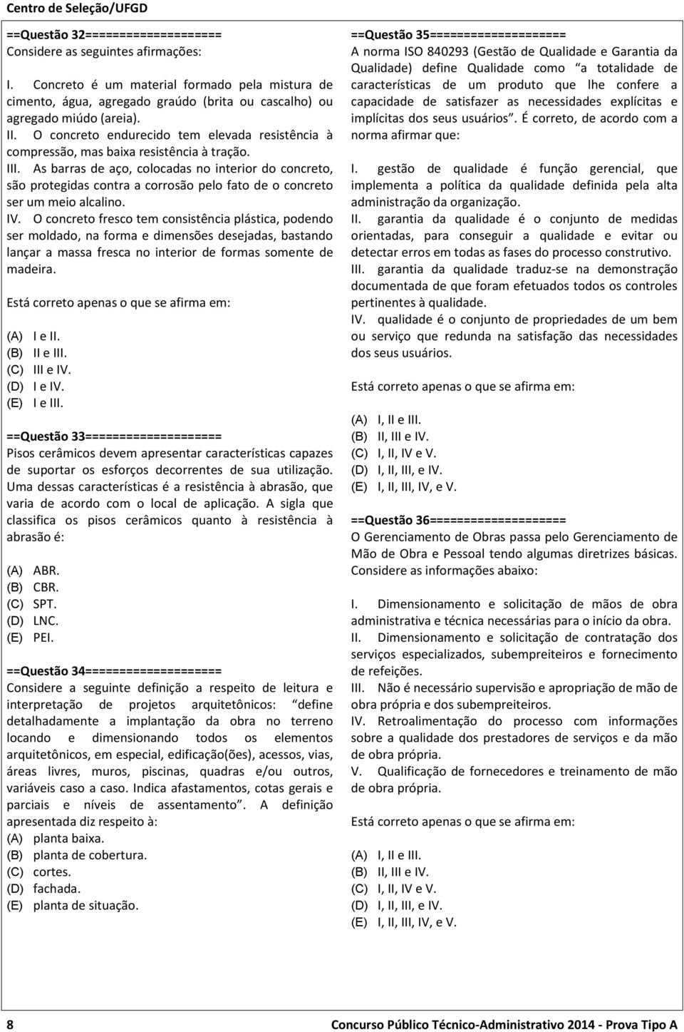 As barras de aço, colocadas no interior do concreto, são protegidas contra a corrosão pelo fato de o concreto ser um meio alcalino. IV.