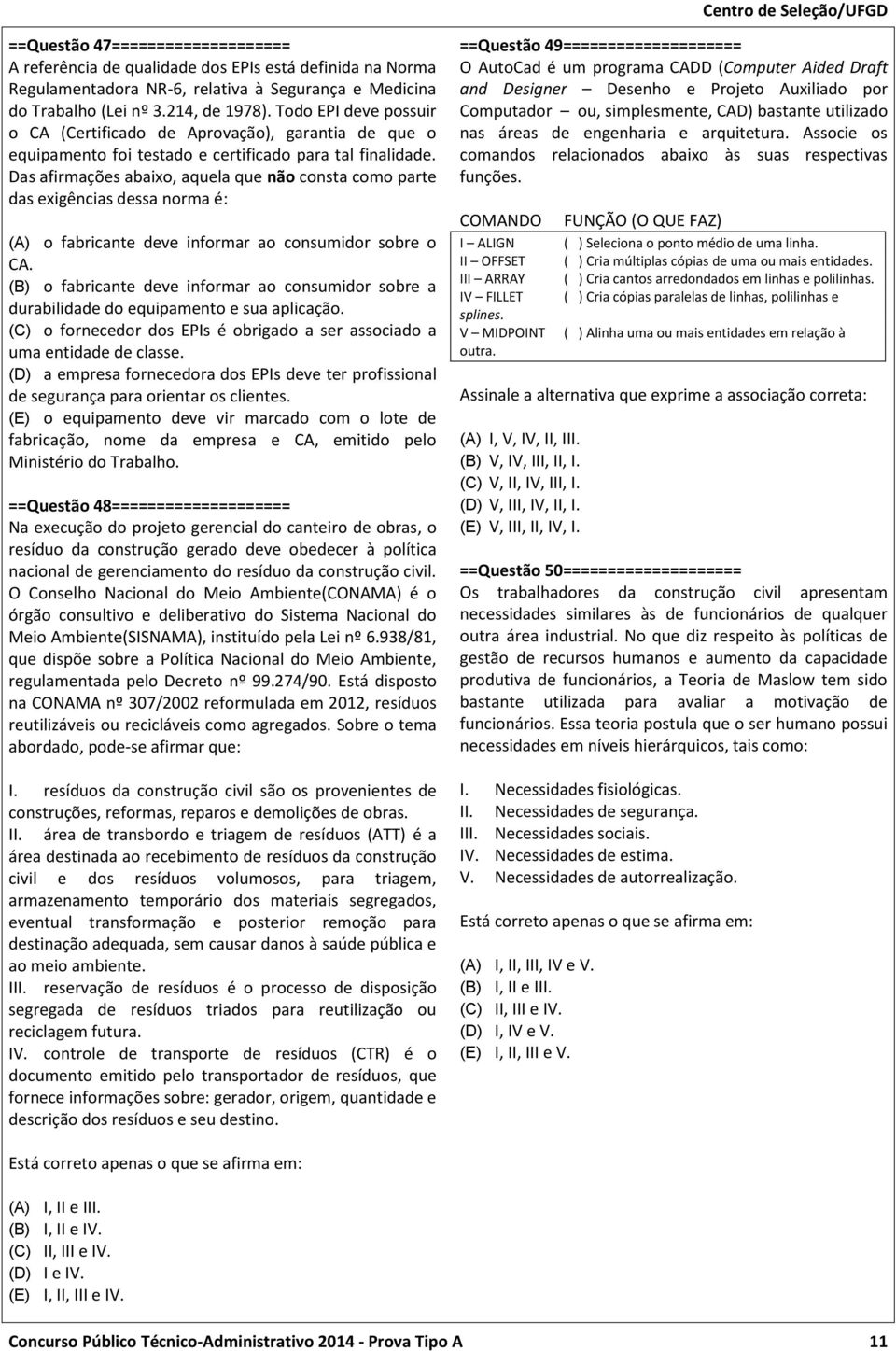 Das afirmações abaixo, aquela que não consta como parte das exigências dessa norma é: (A) o fabricante deve informar ao consumidor sobre o CA.