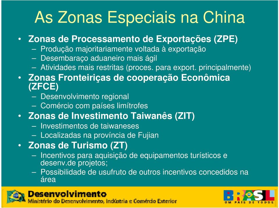 principalmente) Zonas Fronteiriças de cooperação Econômica (ZFCE) Desenvolvimento regional Comércio com países limítrofes Zonas de Investimento