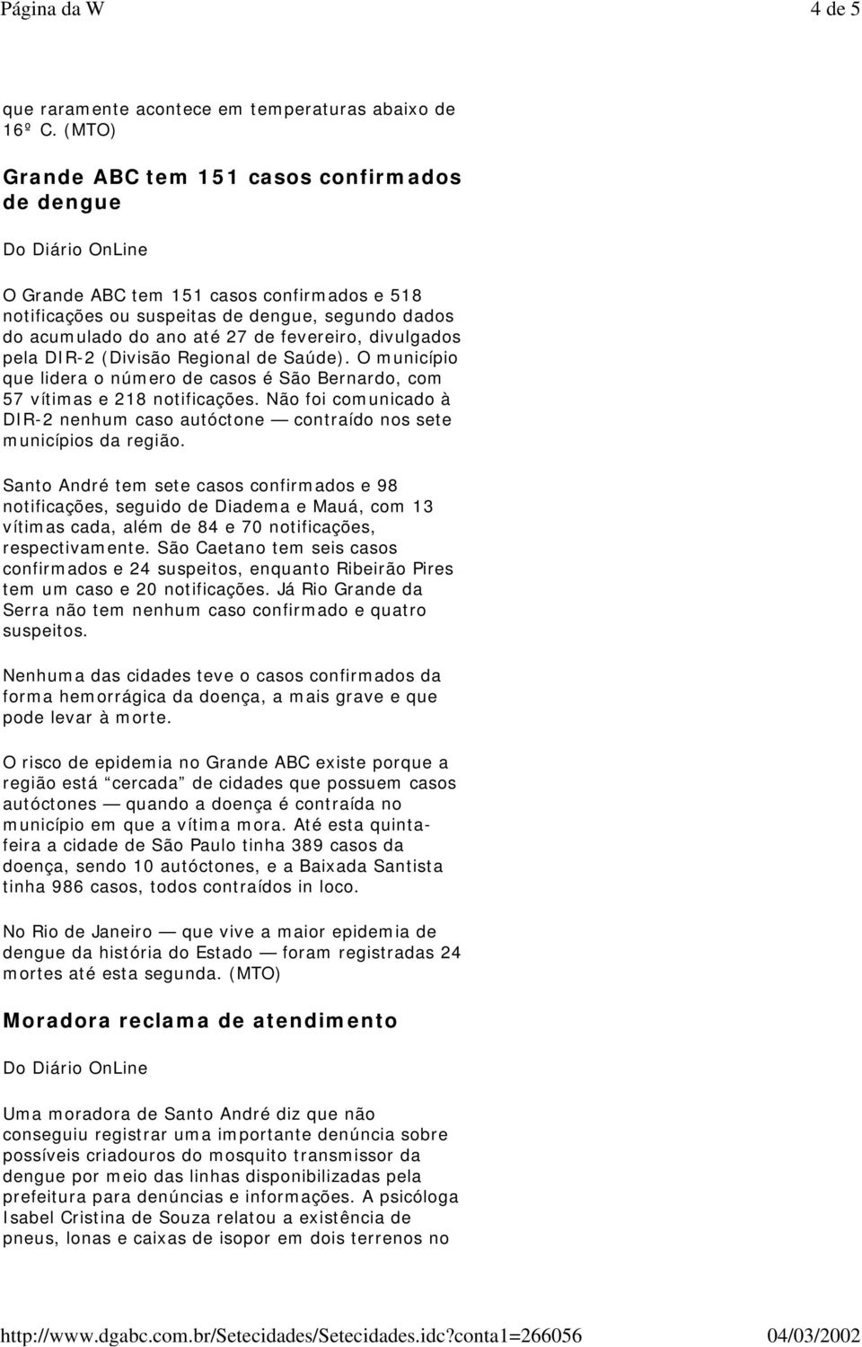 divulgados pela DIR-2 (Divisão Regional de Saúde). O município que lidera o número de casos é São Bernardo, com 57 vítimas e 218 notificações.