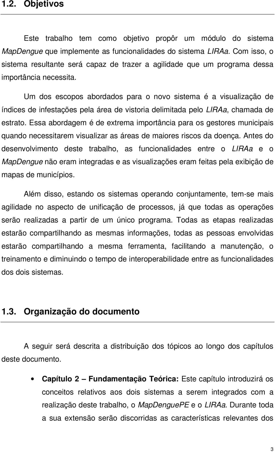 Um dos escopos abordados para o novo sistema é a visualização de índices de infestações pela área de vistoria delimitada pelo LIRAa, chamada de estrato.