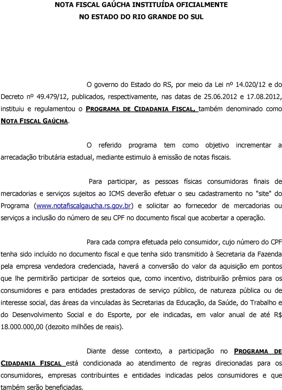 O referido programa tem como objetivo incrementar a arrecadação tributária estadual, mediante estimulo à emissão de notas fiscais.