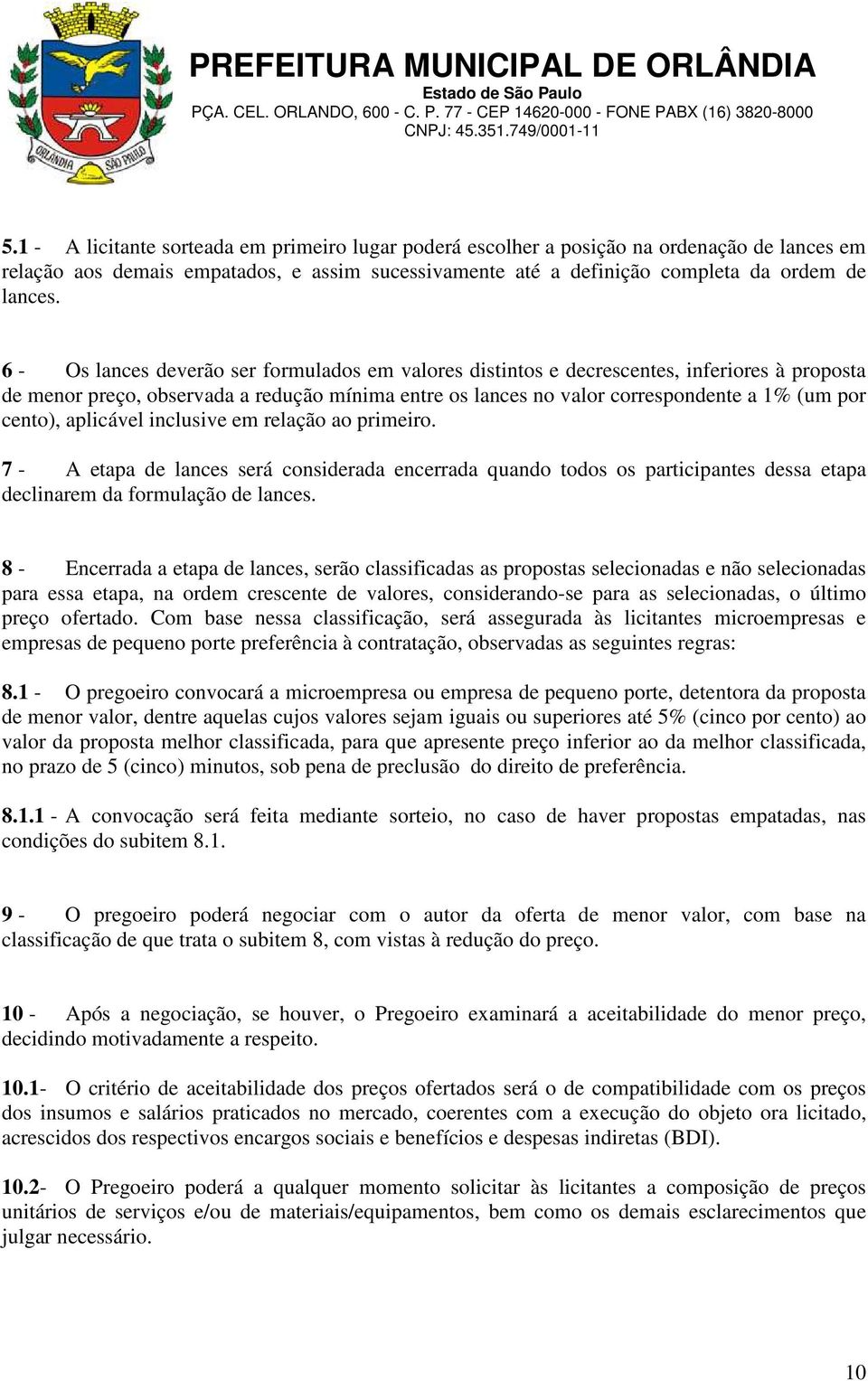 aplicável inclusive em relação ao primeiro. 7 - A etapa de lances será considerada encerrada quando todos os participantes dessa etapa declinarem da formulação de lances.