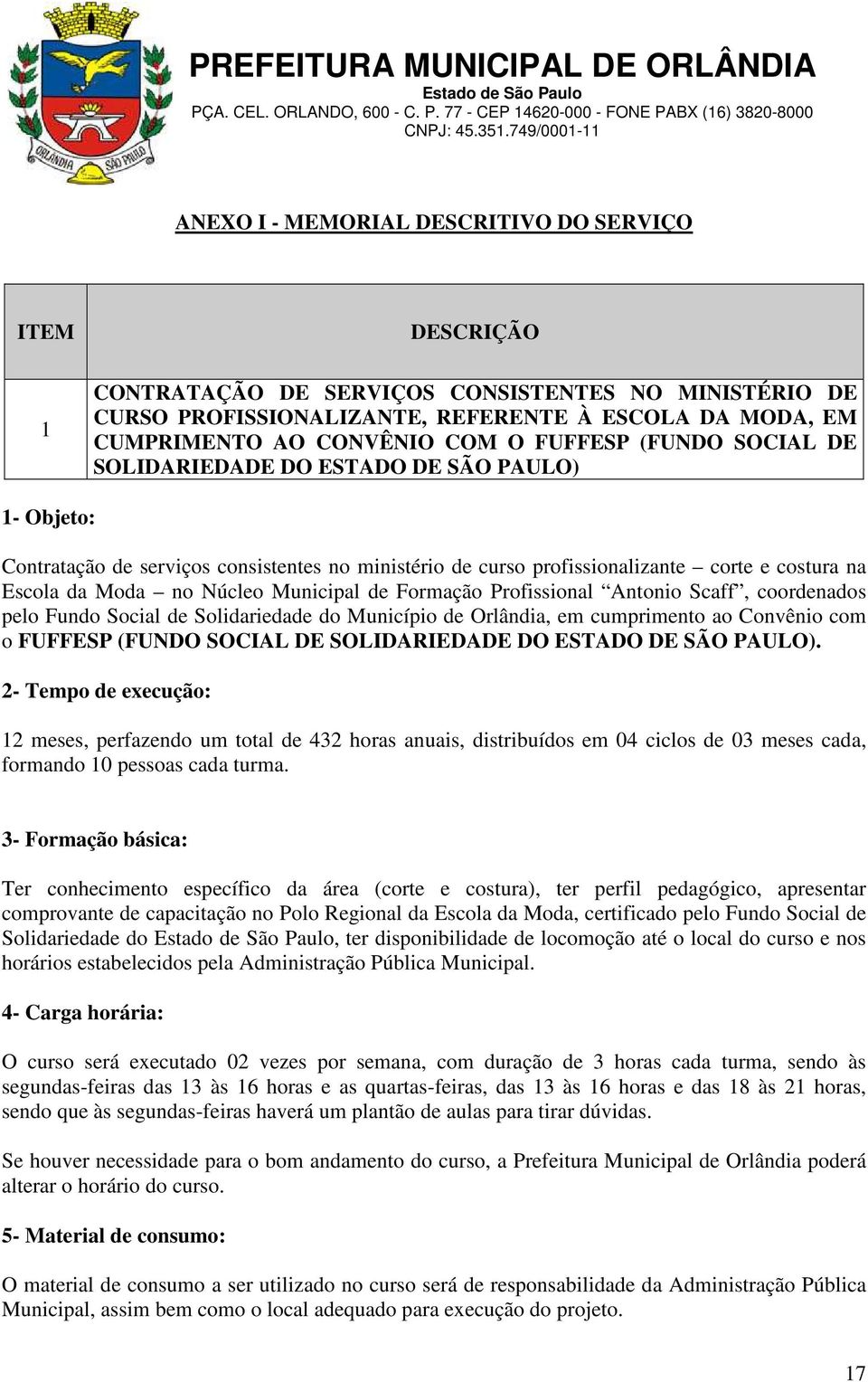 Municipal de Formação Profissional Antonio Scaff, coordenados pelo Fundo Social de Solidariedade do Município de Orlândia, em cumprimento ao Convênio com o FUFFESP (FUNDO SOCIAL DE SOLIDARIEDADE DO