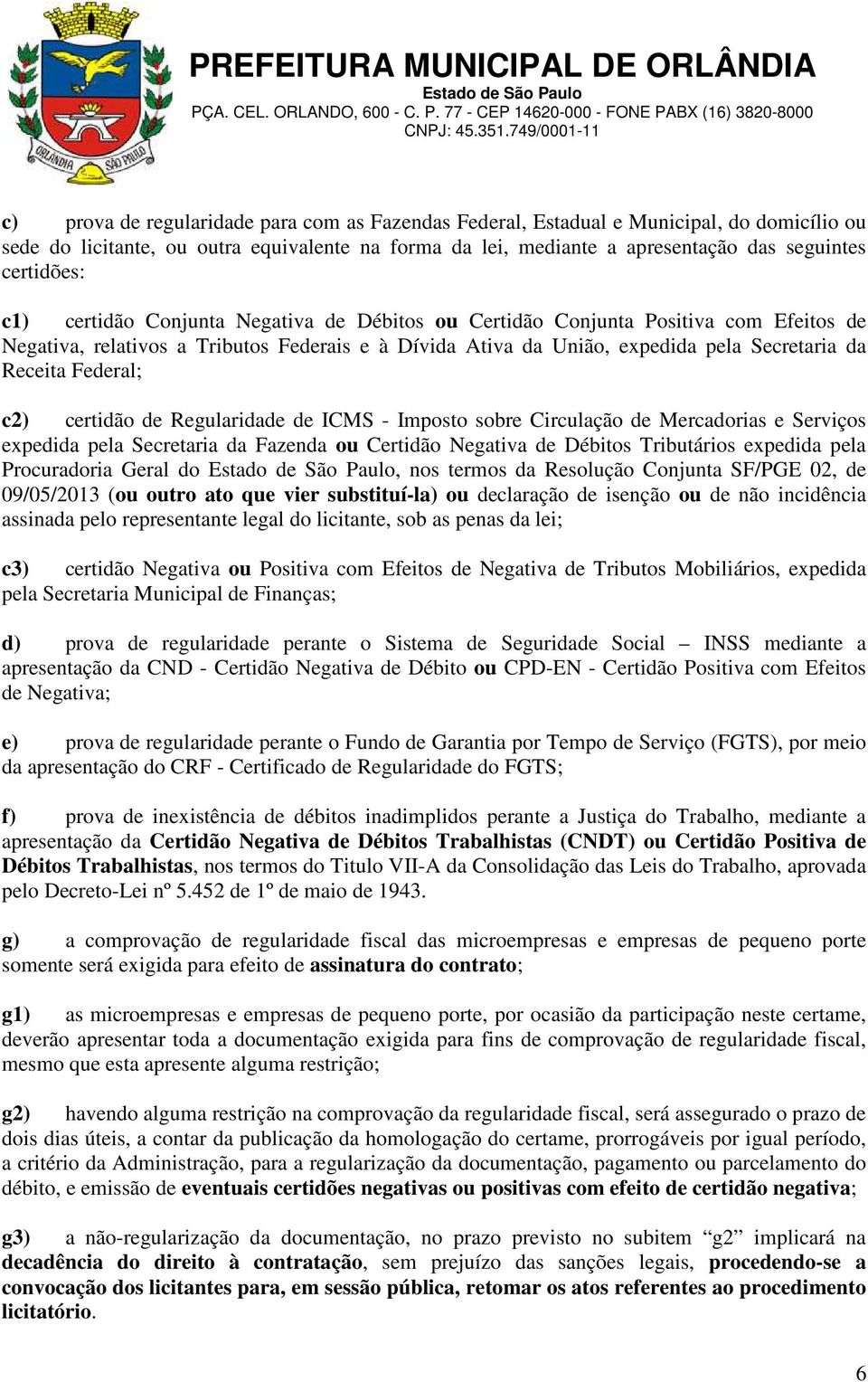 c2) certidão de Regularidade de ICMS - Imposto sobre Circulação de Mercadorias e Serviços expedida pela Secretaria da Fazenda ou Certidão Negativa de Débitos Tributários expedida pela Procuradoria