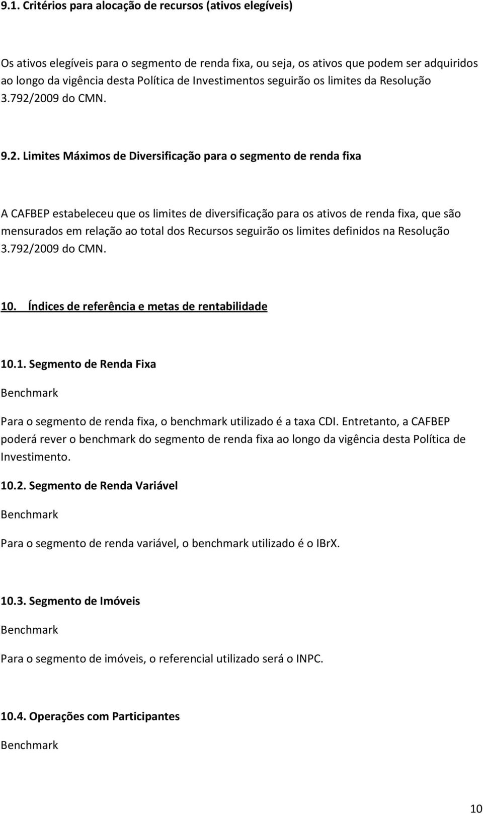 2009 do CMN. 9.2. Limites Máximos de Diversificação para o segmento de renda fixa A CAFBEP estabeleceu que os limites de diversificação para os ativos de renda fixa, que são mensurados em relação ao