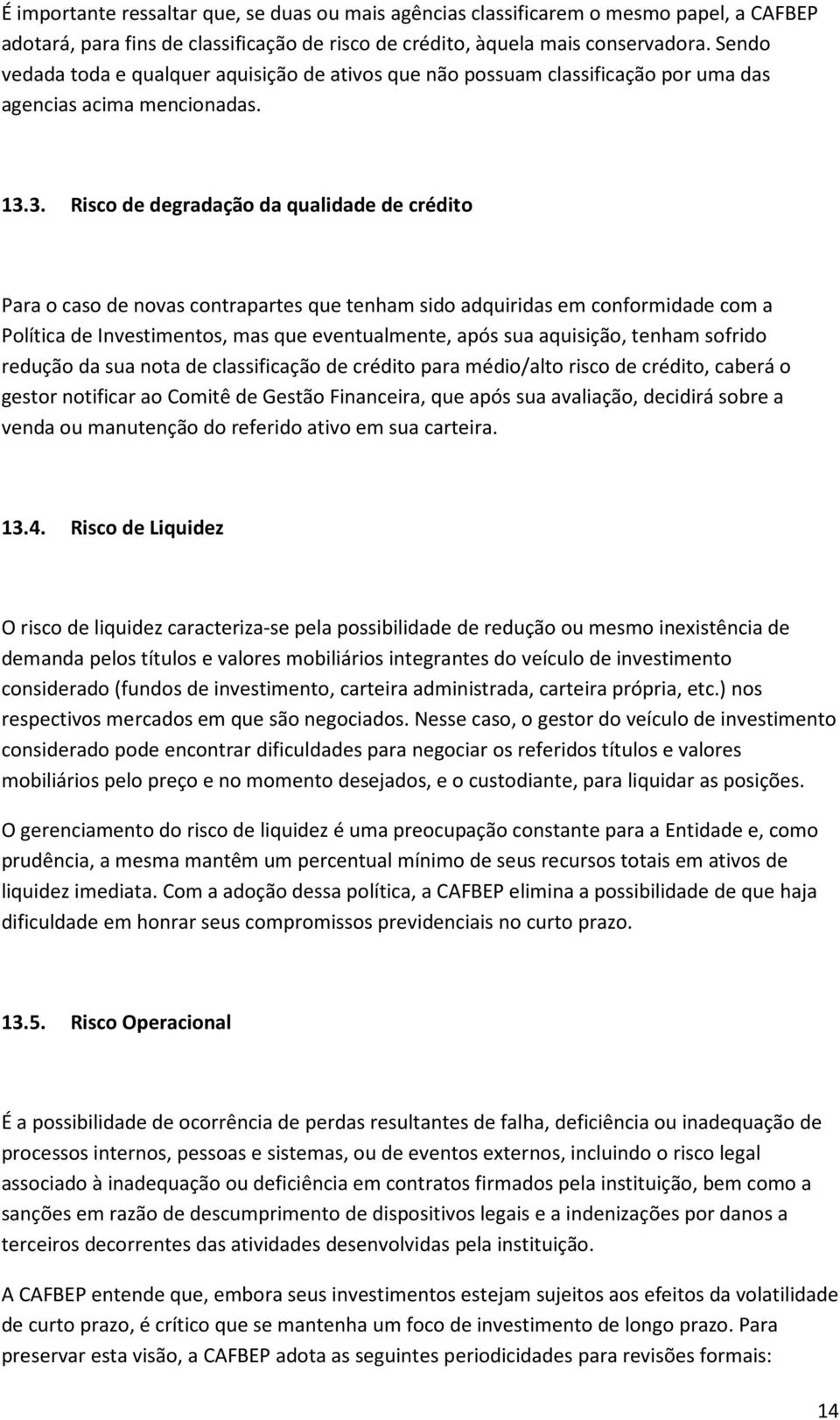 3. Risco de degradação da qualidade de crédito Para o caso de novas contrapartes que tenham sido adquiridas em conformidade com a Política de Investimentos, mas que eventualmente, após sua aquisição,