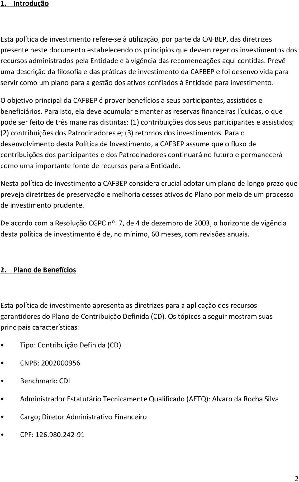 Prevê uma descrição da filosofia e das práticas de investimento da CAFBEP e foi desenvolvida para servir como um plano para a gestão dos ativos confiados à Entidade para investimento.