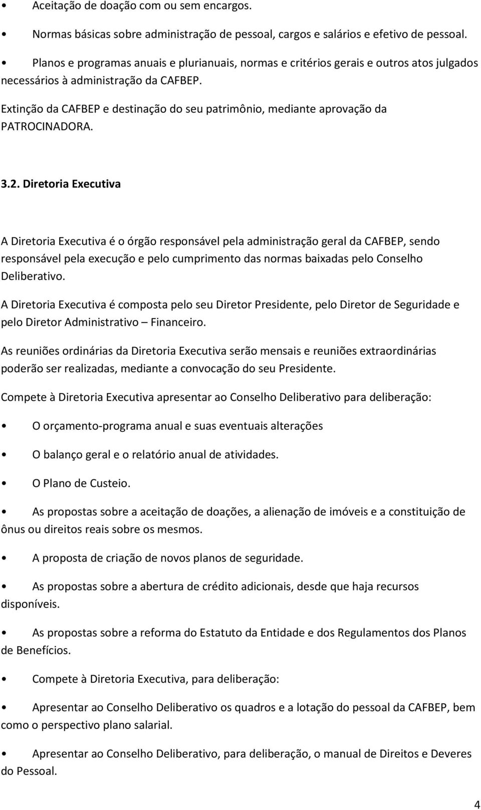 Extinção da CAFBEP e destinação do seu patrimônio, mediante aprovação da PATROCINADORA. 3.2.
