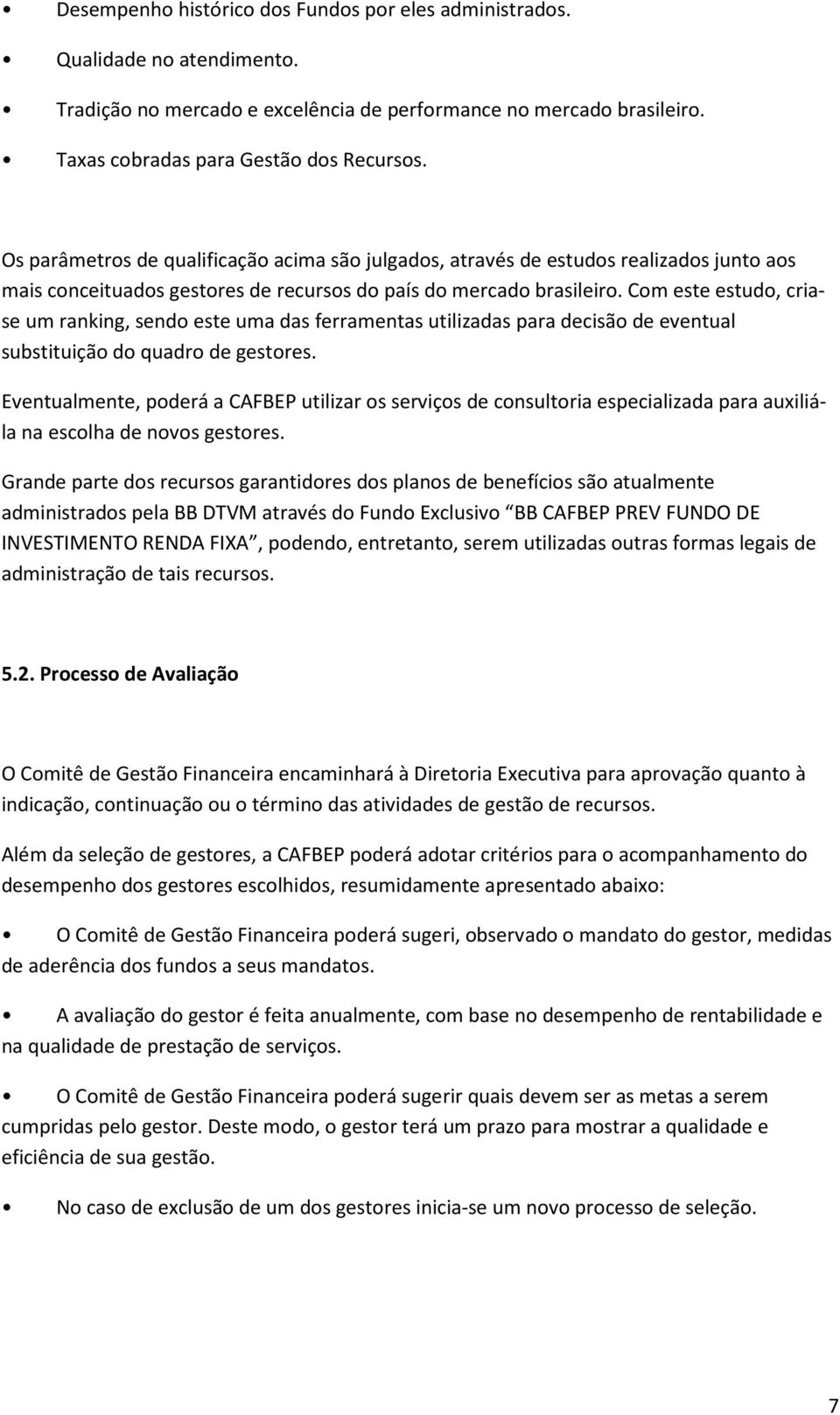 Com este estudo, criase um ranking, sendo este uma das ferramentas utilizadas para decisão de eventual substituição do quadro de gestores.