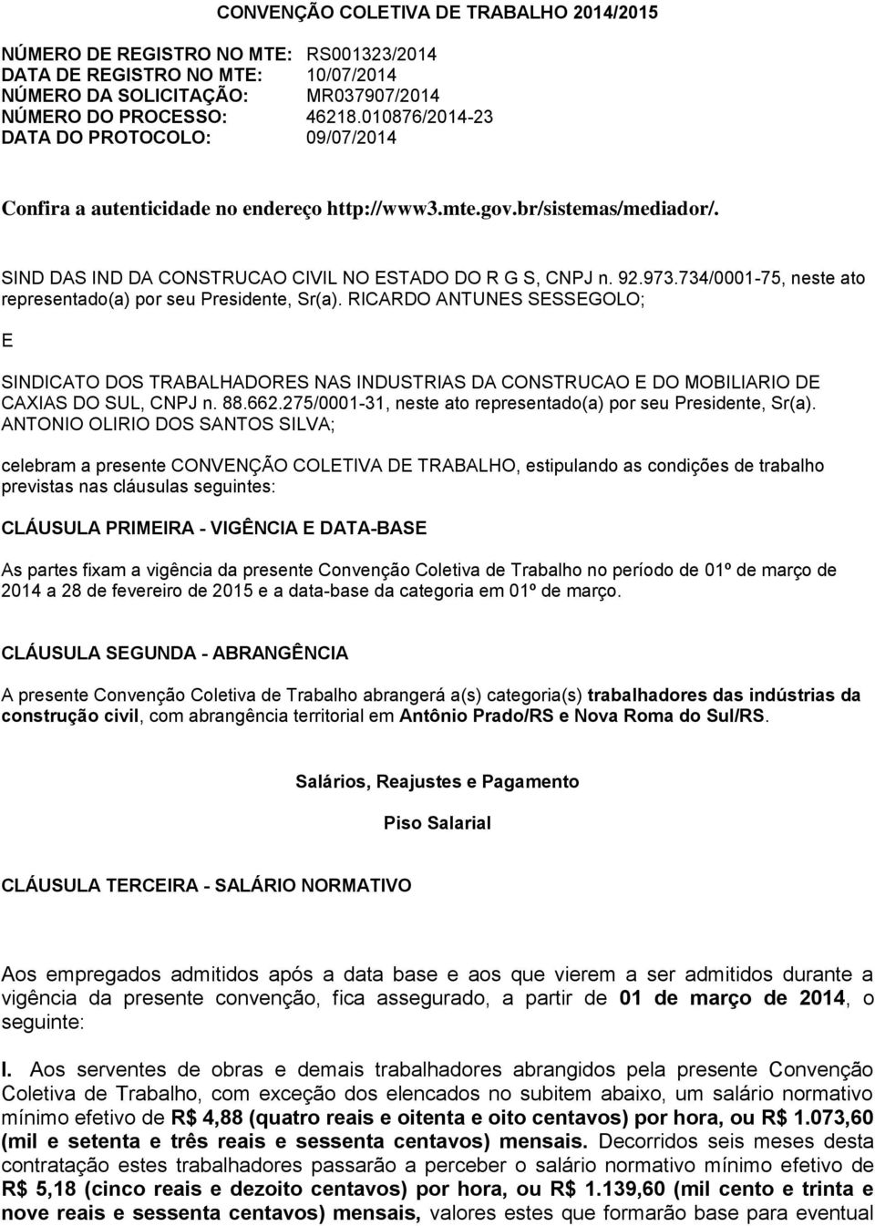 734/0001-75, neste ato representado(a) por seu Presidente, Sr(a). RICARDO ANTUNES SESSEGOLO; E SINDICATO DOS TRABALHADORES NAS INDUSTRIAS DA CONSTRUCAO E DO MOBILIARIO DE CAXIAS DO SUL, CNPJ n. 88.