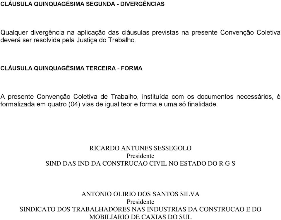 CLÁUSULA QUINQUAGÉSIMA TERCEIRA - FORMA A presente Convenção Coletiva de Trabalho, instituída com os documentos necessários, é formalizada em quatro